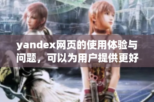yandex网页的使用体验与问题，可以为用户提供更好的服务吗