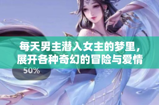 每天男主潜入女主的梦里，展开各种奇幻的冒险与爱情