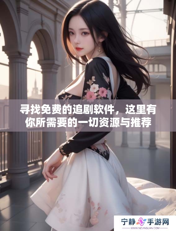 寻找免费的追剧软件，这里有你所需要的一切资源与推荐