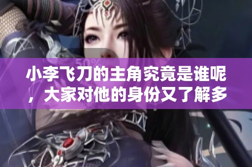 小李飞刀的主角究竟是谁呢，大家对他的身份又了解多少呢