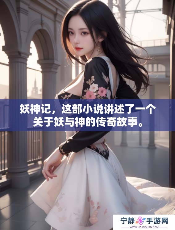 妖神记，这部小说讲述了一个关于妖与神的传奇故事。