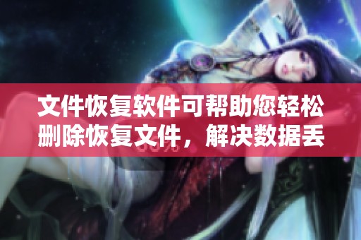 文件恢复软件可帮助您轻松删除恢复文件，解决数据丢失问题。