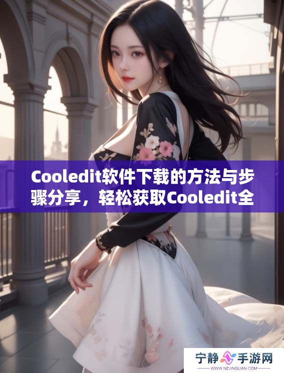 Cooledit软件下载的方法与步骤分享，轻松获取Cooledit全新体验
