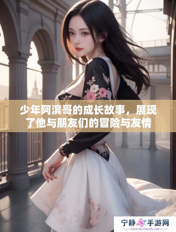 少年阿滨哥的成长故事，展现了他与朋友们的冒险与友情
