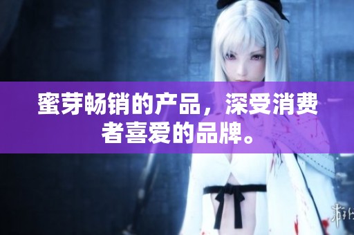 蜜芽畅销的产品，深受消费者喜爱的品牌。