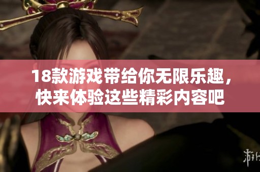 18款游戏带给你无限乐趣，快来体验这些精彩内容吧