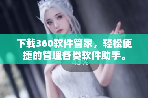 下载360软件管家，轻松便捷的管理各类软件助手。