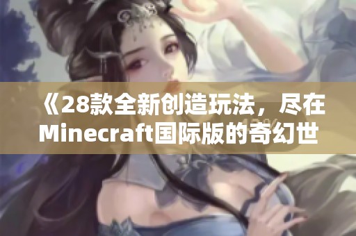 《28款全新创造玩法，尽在Minecraft国际版的奇幻世界中》