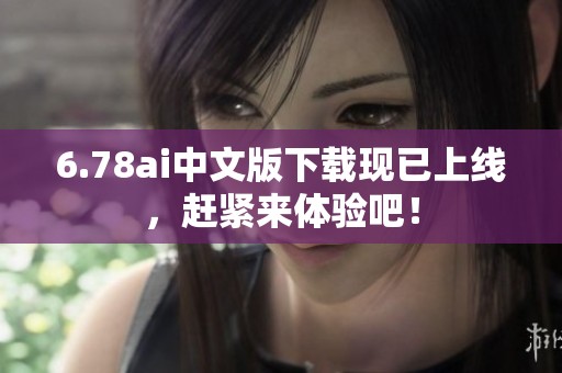 6.78ai中文版下载现已上线，赶紧来体验吧！