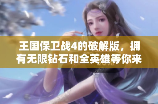 王国保卫战4的破解版，拥有无限钻石和全英雄等你来体验