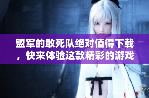 盟军的敢死队绝对值得下载，快来体验这款精彩的游戏吧！