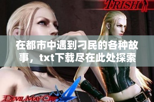 在都市中遇到刁民的各种故事，txt下载尽在此处探索
