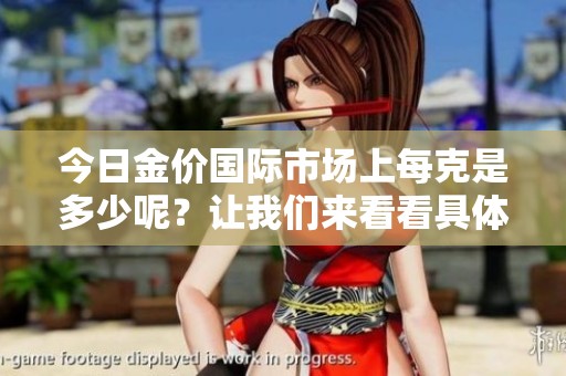 今日金价国际市场上每克是多少呢？让我们来看看具体的价格。