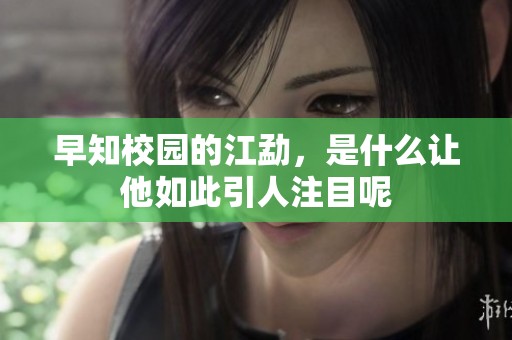 早知校园的江勐，是什么让他如此引人注目呢