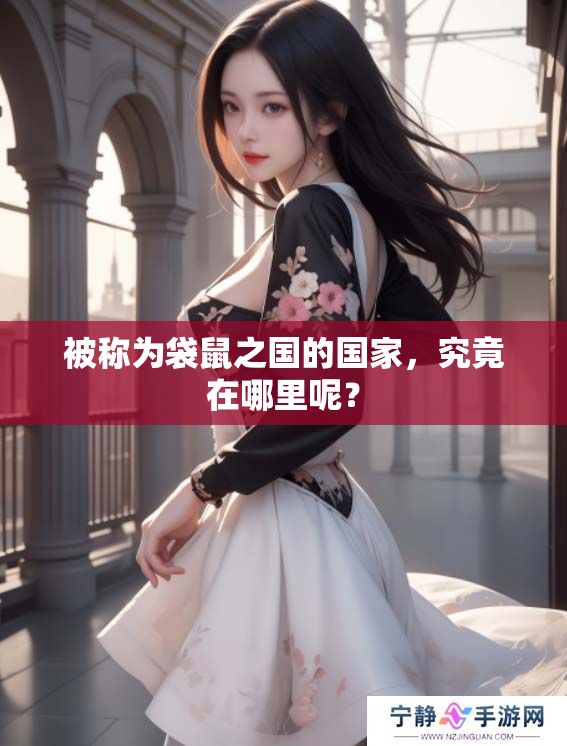 被称为袋鼠之国的国家，究竟在哪里呢？