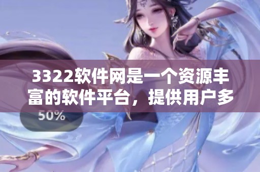3322软件网是一个资源丰富的软件平台，提供用户多样化的下载服务和交流空间