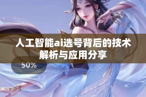 人工智能ai选号背后的技术解析与应用分享