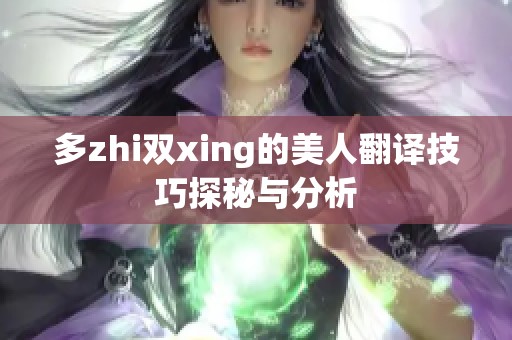 多zhi双xing的美人翻译技巧探秘与分析