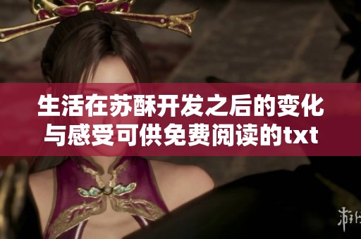 生活在苏酥开发之后的变化与感受可供免费阅读的txt小说。