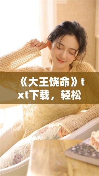 《大王饶命》txt下载，轻松获取小说资源，快来体验精彩故事吧