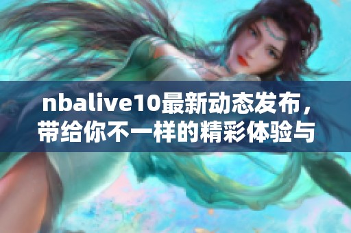 nbalive10最新动态发布，带给你不一样的精彩体验与乐趣尽在其中