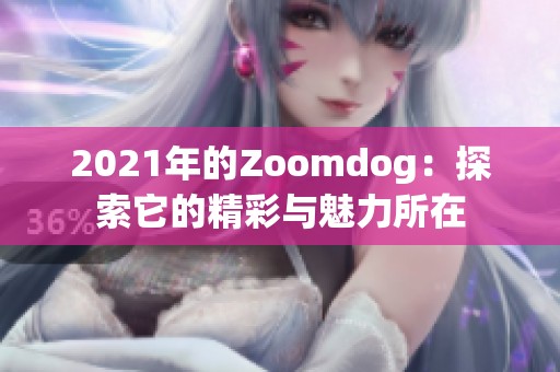 2021年的Zoomdog：探索它的精彩与魅力所在