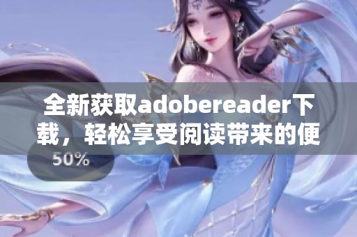 全新获取adobereader下载，轻松享受阅读带来的便利与乐趣