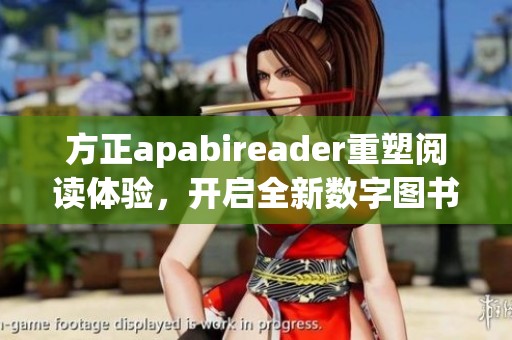 方正apabireader重塑阅读体验，开启全新数字图书馆时代