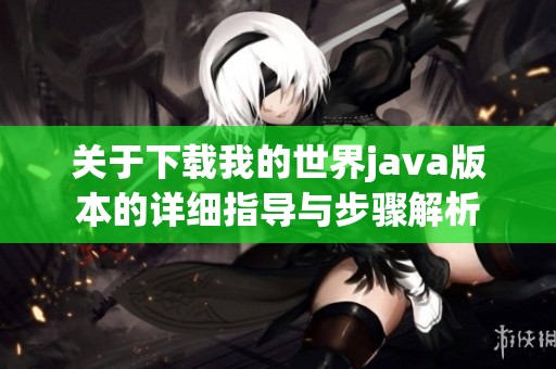 关于下载我的世界j**a版本的详细指导与步骤解析