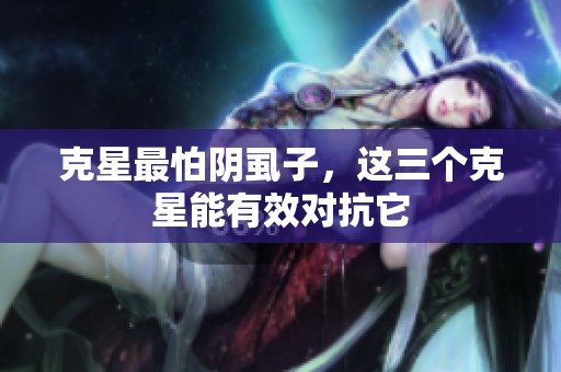 克星最怕阴虱子，这三个克星能有效对抗它
