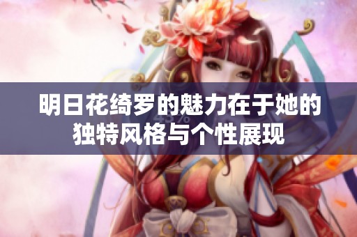 明日花绮罗的魅力在于她的独特风格与个性展现