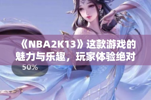 《NBA2K13》这款游戏的魅力与乐趣，玩家体验绝对精彩！