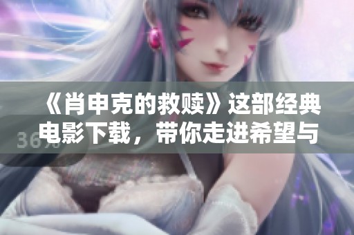 《肖申克的救赎》这部经典电影下载，带你走进希望与自由的故事世界