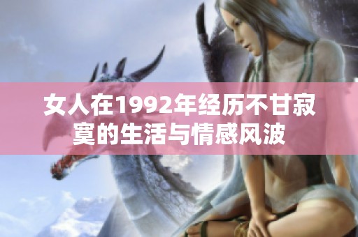 女人在1992年经历不甘寂寞的生活与情感风波