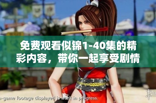 免费观看似锦1-40集的精彩内容，带你一起享受剧情的魅力与乐趣
