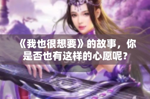 《我也很想要》的故事，你是否也有这样的心愿呢？