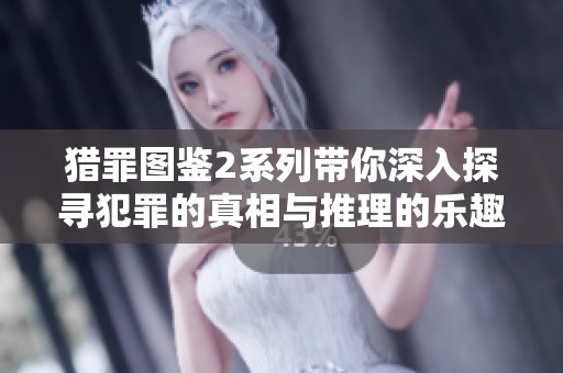 猎罪图鉴2系列带你深入探寻犯罪的真相与推理的乐趣
