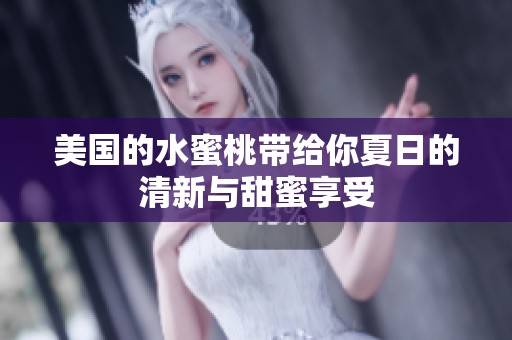 美国的水蜜桃带给你夏日的清新与甜蜜享受