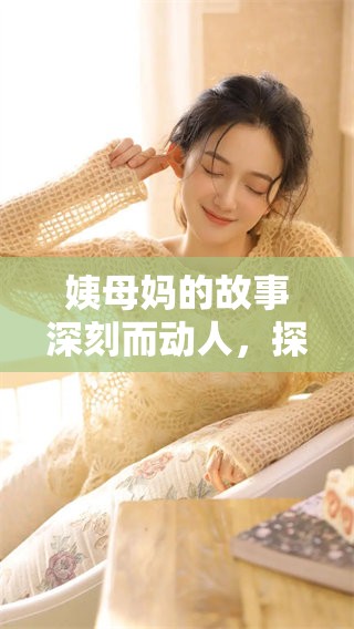 姨母妈的故事深刻而动人，探索家庭与亲情的复杂联系