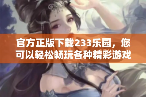 官方正版下载233乐园，您可以轻松畅玩各种精彩游戏内容