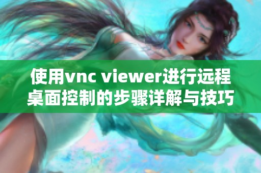 使用vnc viewer进行远程桌面控制的步骤详解与技巧分享