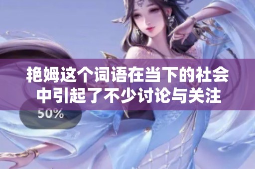 艳姆这个词语在当下的社会中引起了不少讨论与关注