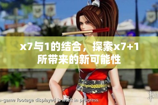 x7与1的结合，探索x7+1所带来的新可能性