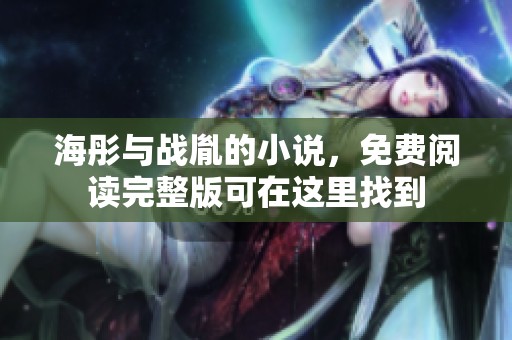 海彤与战胤的小说，免费阅读完整版可在这里找到