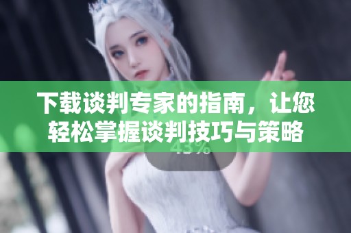 下载谈判专家的指南，让您轻松掌握谈判技巧与策略