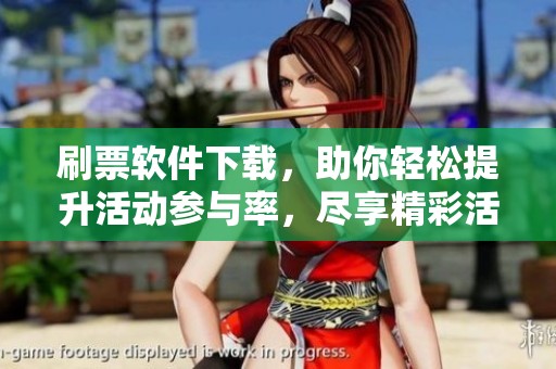 刷票软件下载，助你轻松提升活动参与率，尽享精彩活动体验
