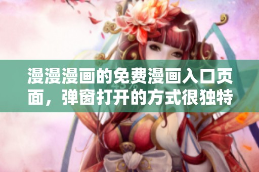 漫漫漫画的免费漫画入口页面，弹窗打开的方式很独特体验真不错