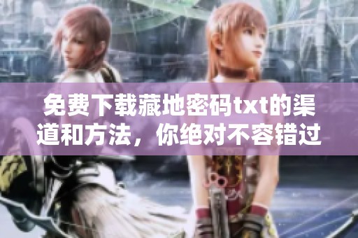免费下载藏地密码txt的渠道和方法，你绝对不容错过！