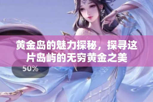 黄金岛的魅力探秘，探寻这片岛屿的无穷黄金之美