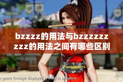 bzzzz的用法与bzzzzzzzzz的用法之间有哪些区别和联系呢